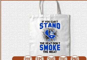 If You Cant Stand The Heat Dont Smoke The Meat