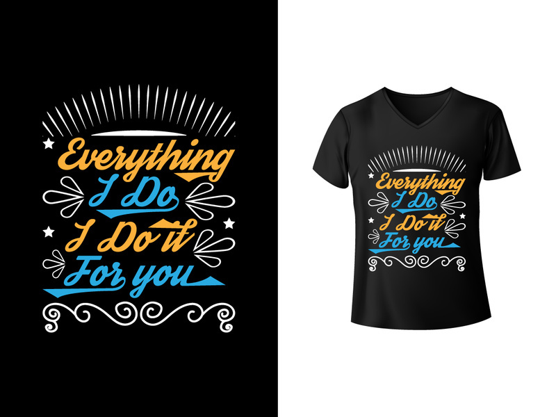 Everything I do I do it for you, typography t-shirt design