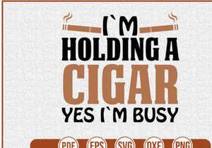 Im Holding A Cigar Yes Im Busy