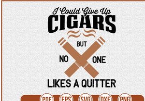 I Could Give Up Cigars But No One Likes A Quitter