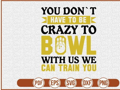 You Dont Have To Be Crazy To Bowl With Us We Can Train You