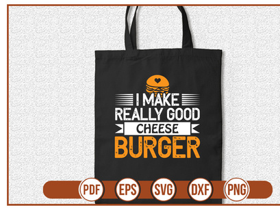 I Make Really Good Cheese Burger