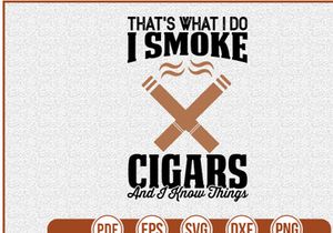 Thats What I Do I Smoke Cigars And I Know Things