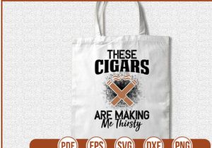 These Cigars Are Making Me Thirsty