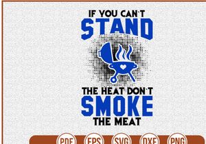 If You Cant Stand The Heat Dont Smoke The Meat