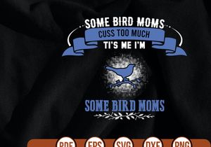 some bird moms cuss too much tis me im some bird moms