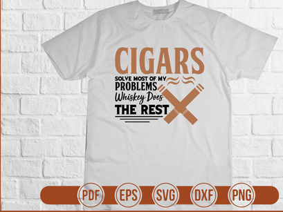 Cigars Solve Most Of My Problems Whiskey Does The Rest