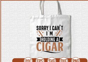 Sorry I Cant Im Holding A Cigar