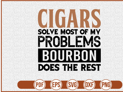 Cigars Solve Most Of My Problems Bourbon Does The Rest
