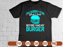 Im Sorry For What I Said Before I Had My Burger