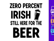 Zero Percent Irish, Still Here For Beer