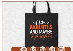 I Like Axolotls And Maybe 3 People