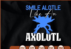 Smile Alotle Like An Axolotl