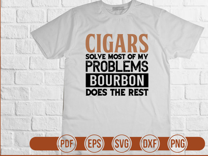 Cigars Solve Most Of My Problems Bourbon Does The Rest