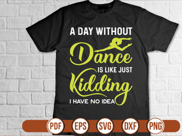 a day without dancing is like just kidding i have no idea t shirt Design preview picture