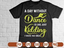 a day without dancing is like just kidding i have no idea t shirt Design