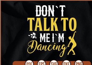 don`t talk to me i`m dancing t shirt Design