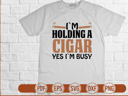 Im Holding A Cigar Yes Im Busy