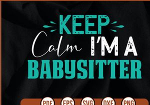 Keep Calm Im A Babysitter