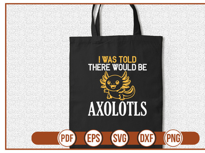 I Was Told There Would Be Axolotls