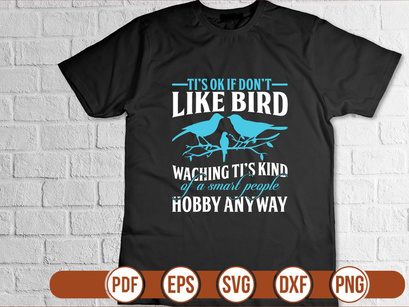 tis ok if dont like bird waching tis kind of a smart people hobby anyway