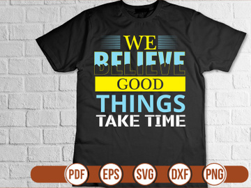 WE BELIEVE GOOD THINGS TaKE TIME t shirt Design preview picture