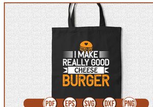 I Make Really Good Cheese Burger