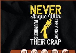 Never Argue With Plumbers They Know Their Crap