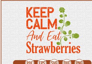 Keep Calm And Eat Strawberries