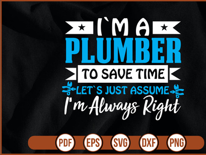 im a plumber to save time lets just assume im always right