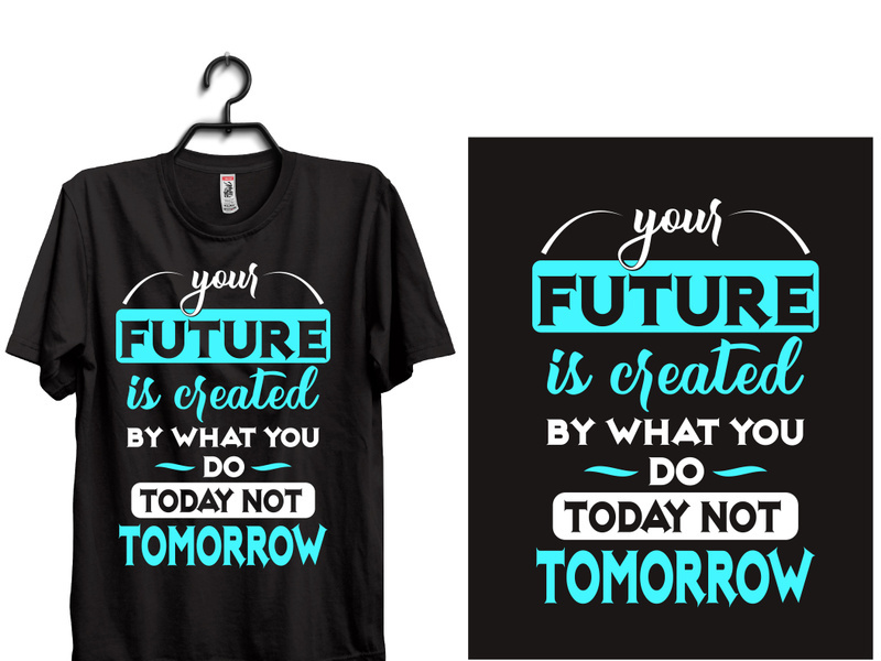 typography t shirt design YOUR FUTURE IS CREATED BY WHAT YOU DO TODAY NOT TOMORROW