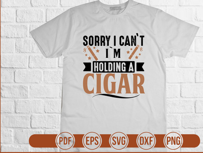 Sorry I Cant Im Holding A Cigar