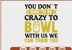 You Dont Have To Be Crazy To Bowl With Us We Can Train You