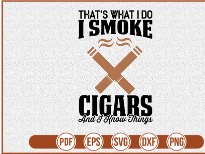Thats What I Do I Smoke Cigars And I Know Things