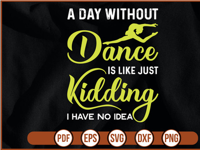 a day without dancing is like just kidding i have no idea t shirt Design