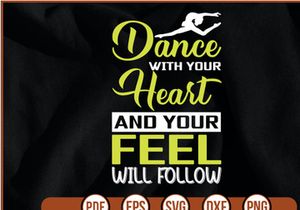 dance with your heart and your feel will follow t shirt Design