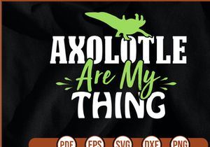 Axolotle are my thing
