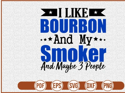 I Like Bourbon And My Smoker And Maybe 3 People