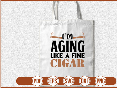 im aging like a fine cigar