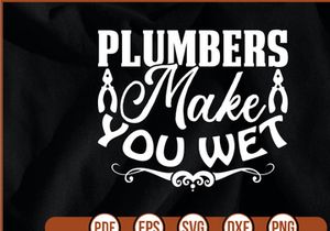 Plumbers Make You Wet