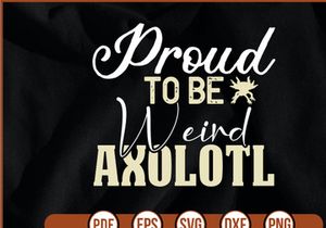 Proud To Be Weird Axolotl