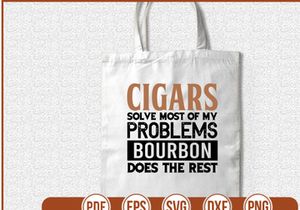 Cigars Solve Most Of My Problems Bourbon Does The Rest