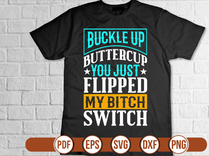 buckle up buttercup you just flipped my bitch switch t shirt Design