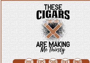 These Cigars Are Making Me Thirsty