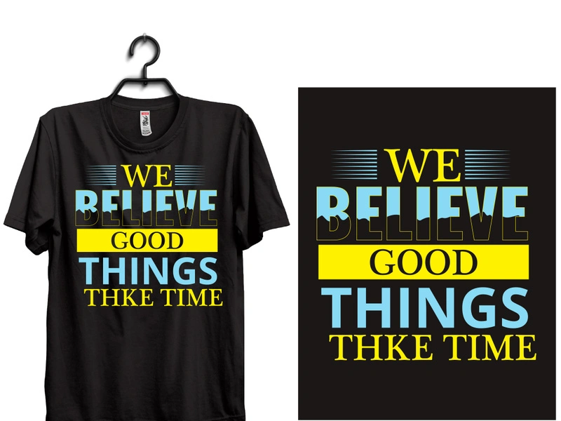 typography t shirt design WE BELIEVE GOOD THINGS THKE TIME