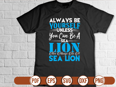 always be yourself unless you can be a sea lion then always be a sea lion