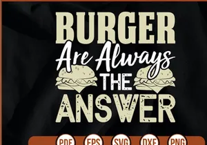 Burger Are Always The Answer