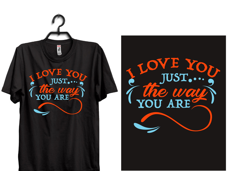 typography t shirt design.  I LOVE YOU JUST THE WAY YOU ARE