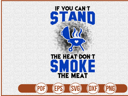 If You Cant Stand The Heat Dont Smoke The Meat