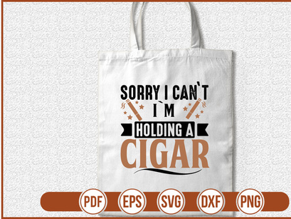 Sorry I Cant Im Holding A Cigar